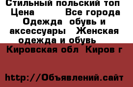 Стильный польский топ › Цена ­ 900 - Все города Одежда, обувь и аксессуары » Женская одежда и обувь   . Кировская обл.,Киров г.